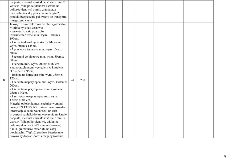 stołu instrumentariuszki min. wym. 140cm x 190cm, - 1 serweta do nakrycia stolika Mayo min. wym. 80cm x 145cm, - 2 przylepce taśmowe min. wym. 10cm x 50cm, - 3 ręczniki celulozowe min. wym. 30cm x 30cm, - 1 serweta min.