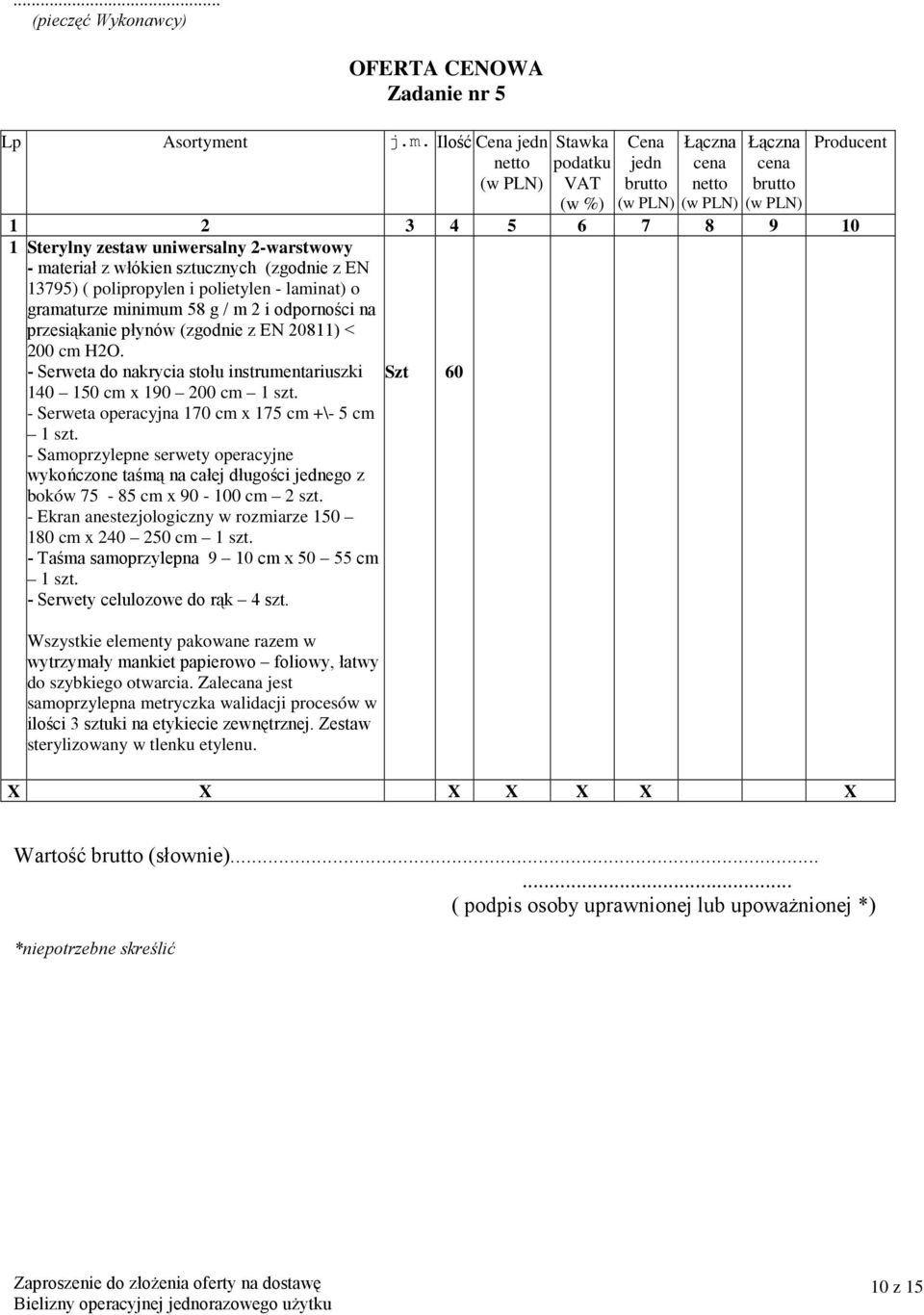 Ilość Cena jedn Stawka podatku VAT (w %) Cena jedn Producent 1 2 3 4 5 6 7 8 9 10 1 Sterylny zestaw uniwersalny 2-warstwowy - materiał z włókien sztucznych (zgodnie z EN 13795) ( polipropylen i