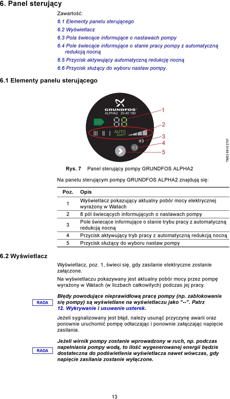 A ALPHA2 25-40 180 AUTO ADAPT 1 2 3 4 5 TM03 8919 2707 Rys. 7 Panel sterujący pompy GRUNDFOS ALPHA2 Na panelu sterującym pompy GRUNDFOS ALPHA2 znajdują się: Poz.