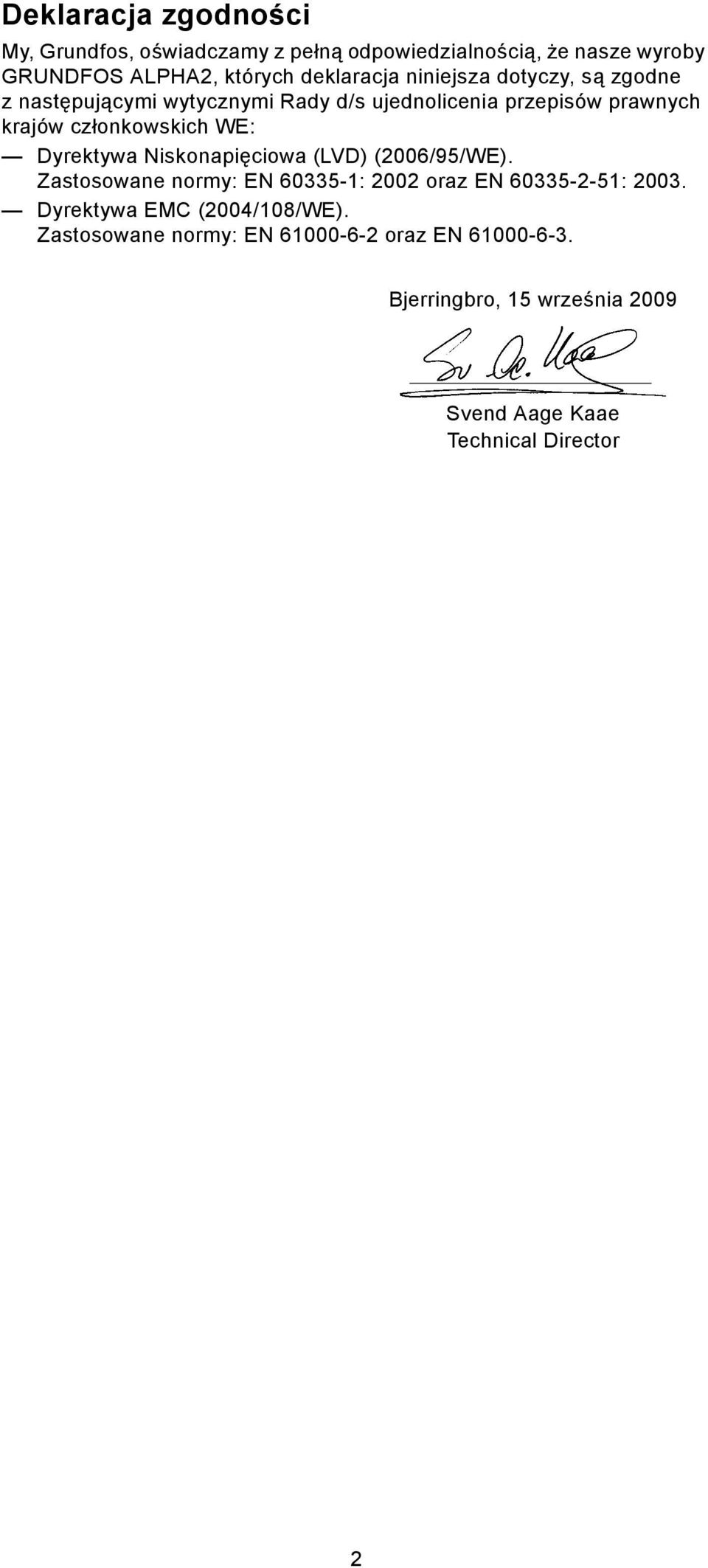 członkowskich WE: Dyrektywa Niskonapięciowa (LVD) (2006/95/WE). Zastosowane normy: EN 60335-1: 2002 oraz EN 60335-2-51: 2003.