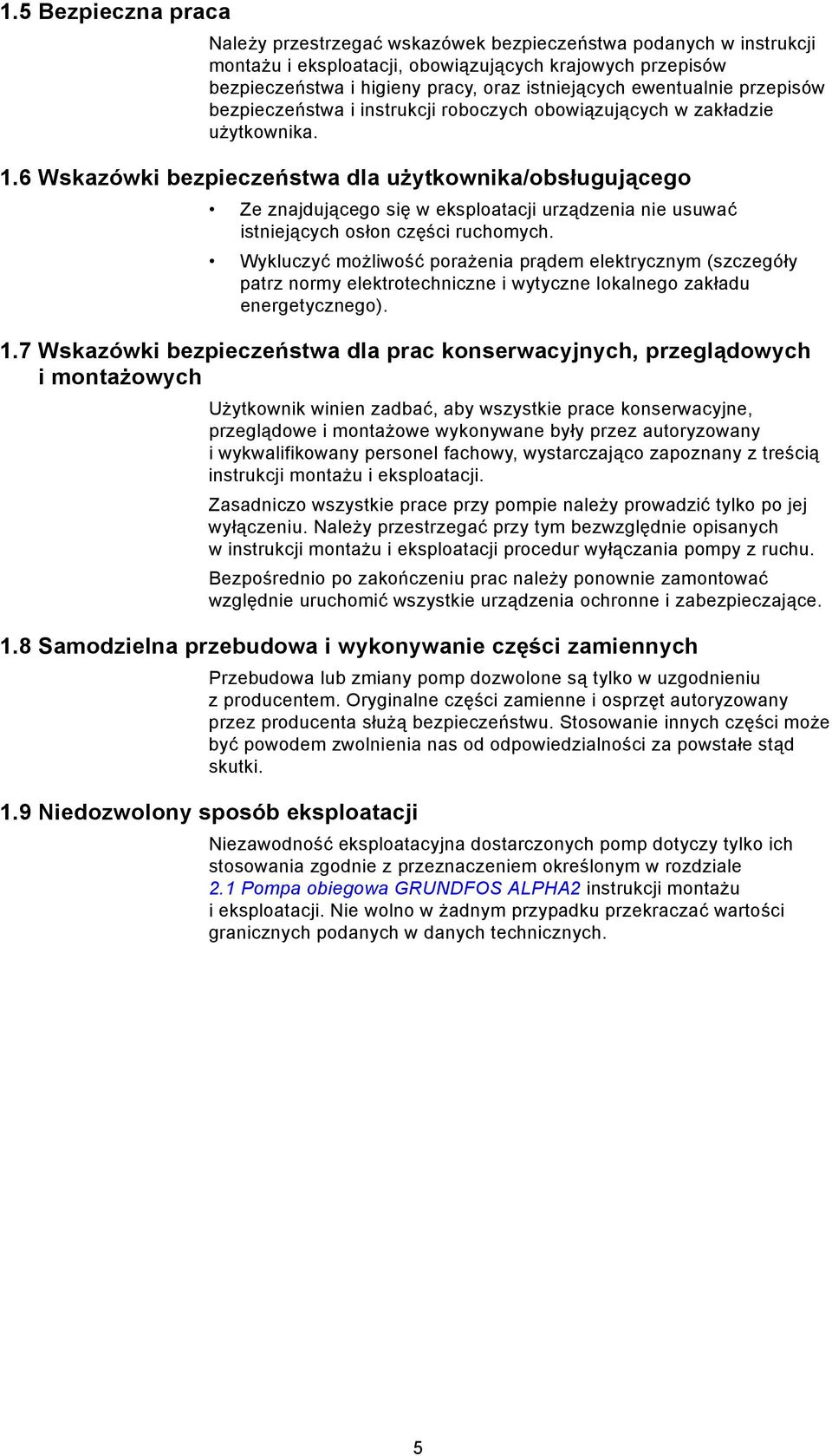 6 Wskazówki bezpieczeństwa dla użytkownika/obsługującego Ze znajdującego się w eksploatacji urządzenia nie usuwać istniejących osłon części ruchomych.