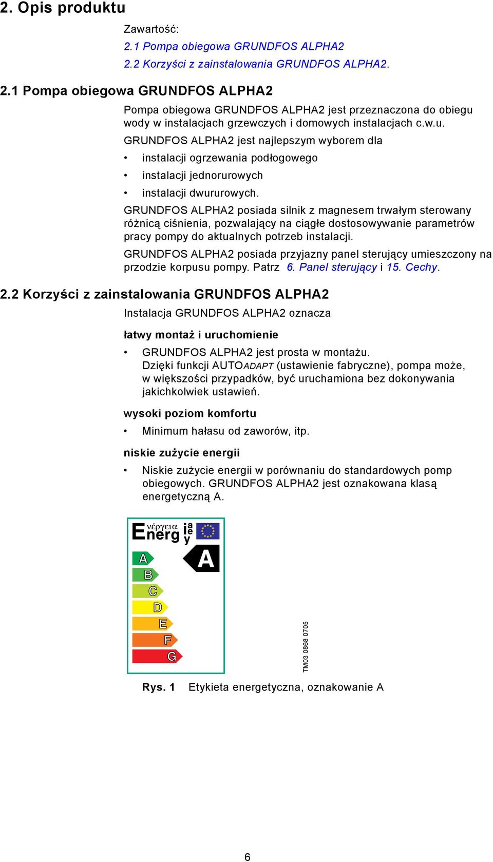 GRUNDFOS ALPHA2 posiada silnik z magnesem trwałym sterowany różnicą ciśnienia, pozwalający na ciągłe dostosowywanie parametrów pracy pompy do aktualnych potrzeb instalacji.