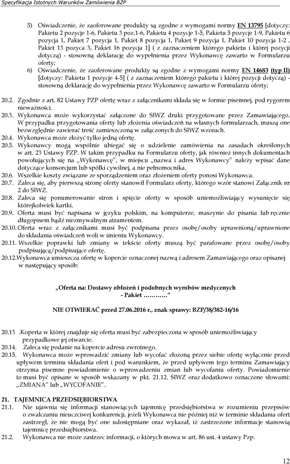 zaznaczeniem którego pakietu i której pozycji dotyczą) - stosowną deklarację do wypełnienia przez Wykonawcę zawarto w Formularzu oferty; 6) Oświadczenie, że zaoferowane produkty są zgodne z wymogami