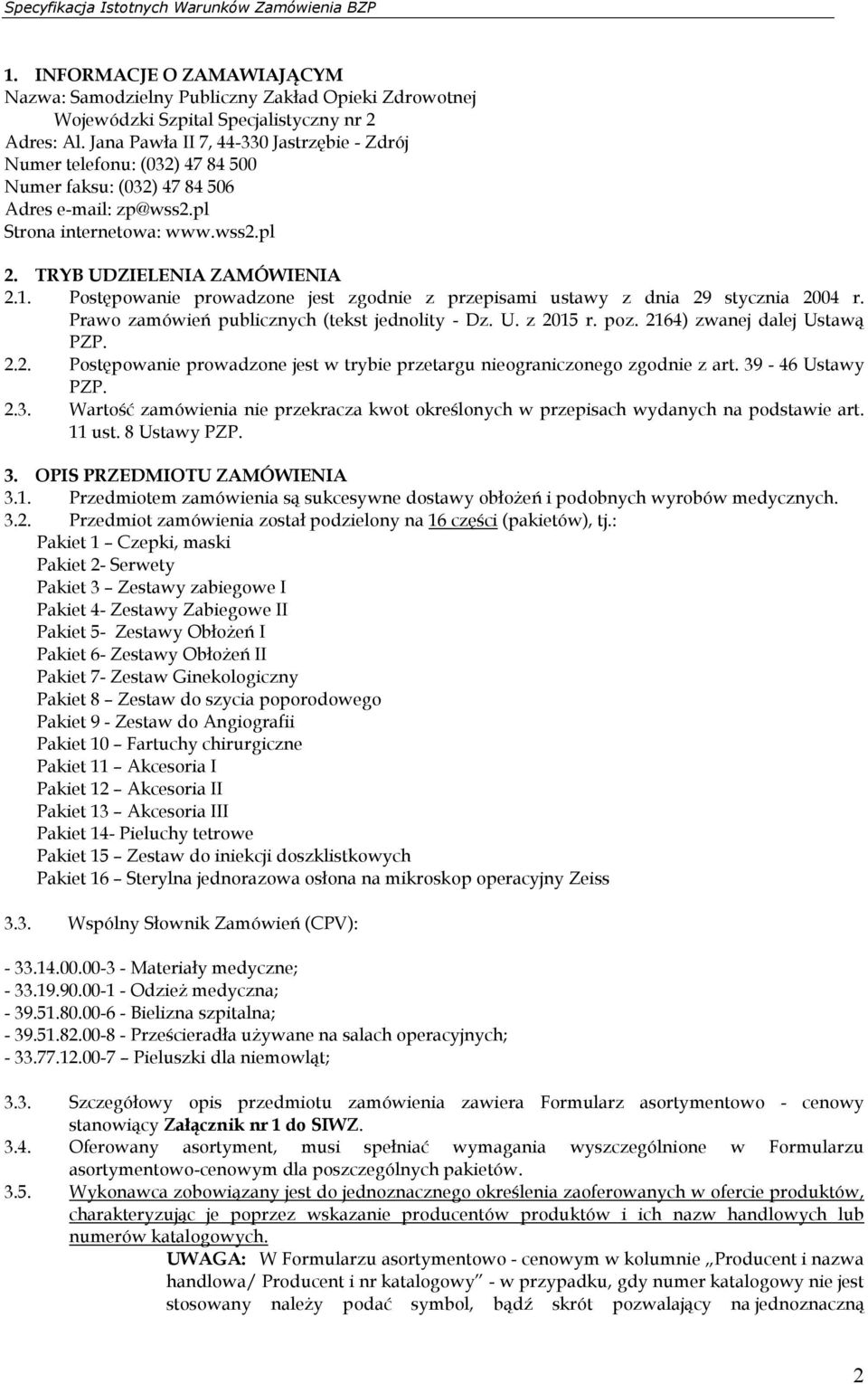 Postępowanie prowadzone jest zgodnie z przepisami ustawy z dnia 29 stycznia 2004 r. Prawo zamówień publicznych (tekst jednolity - Dz. U. z 2015 r. poz. 2164) zwanej dalej Ustawą PZP. 2.2. Postępowanie prowadzone jest w trybie przetargu nieograniczonego zgodnie z art.