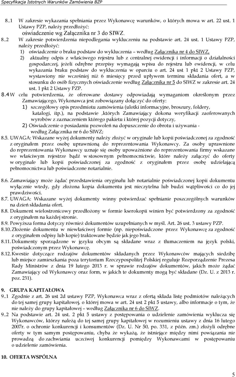 1 Ustawy PZP, należy przedłożyć: 1) oświadczenie o braku podstaw do wykluczenia według Załącznika nr 4 do SIWZ, 2) aktualny odpis z właściwego rejestru lub z centralnej ewidencji i informacji o