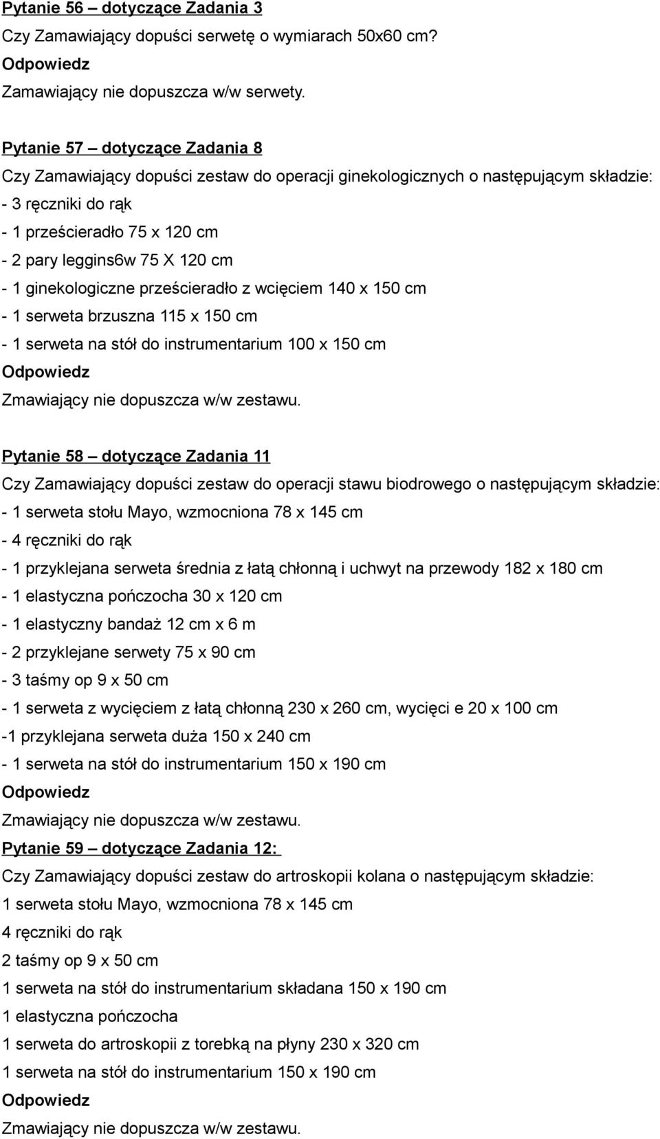 1 ginekologiczne prześcieradło z wcięciem 140 x 150 cm - 1 serweta brzuszna 115 x 150 cm - 1 serweta na stół do instrumentarium 100 x 150 cm Zmawiający nie dopuszcza w/w zestawu.