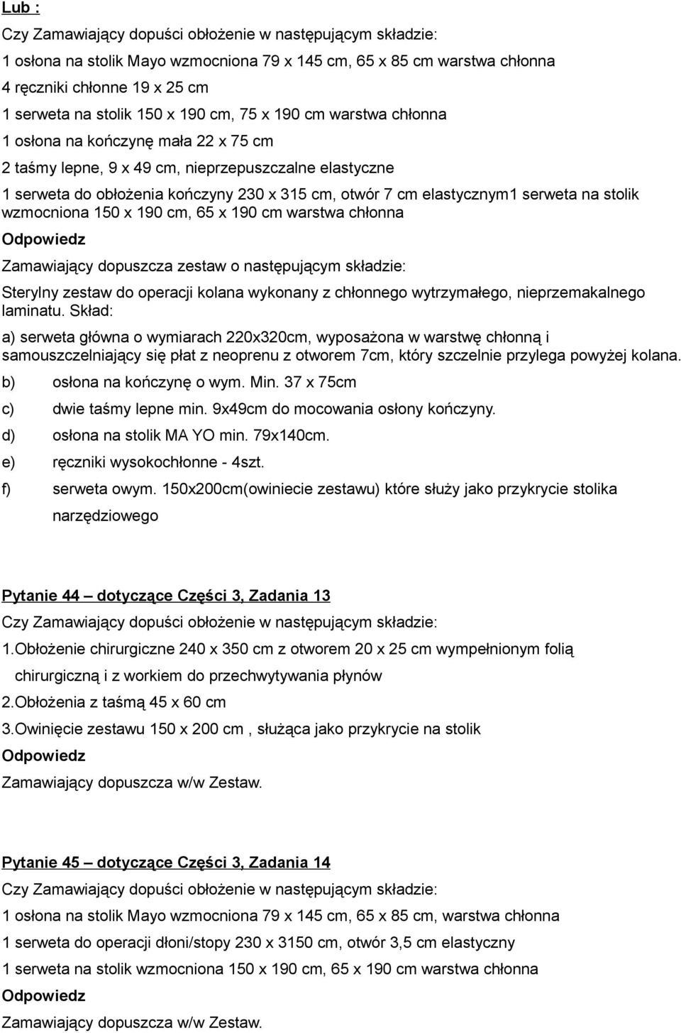 serweta na stolik wzmocniona 150 x 190 cm, 65 x 190 cm warstwa chłonna Zamawiający dopuszcza zestaw o następującym składzie: Sterylny zestaw do operacji kolana wykonany z chłonnego wytrzymałego,