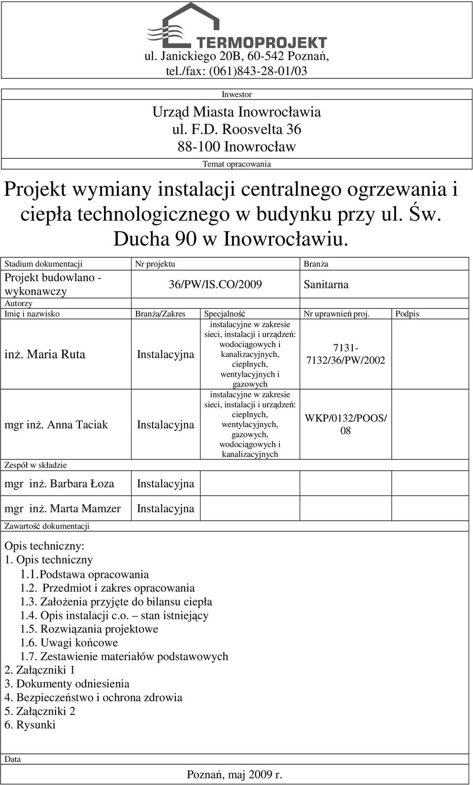 Stadium dokumentacji Nr projektu Branża Projekt budowlano - wykonawczy 36/PW/IS.CO/2009 Sanitarna Autorzy Imię i nazwisko Branża/Zakres Specjalność Nr uprawnień proj.