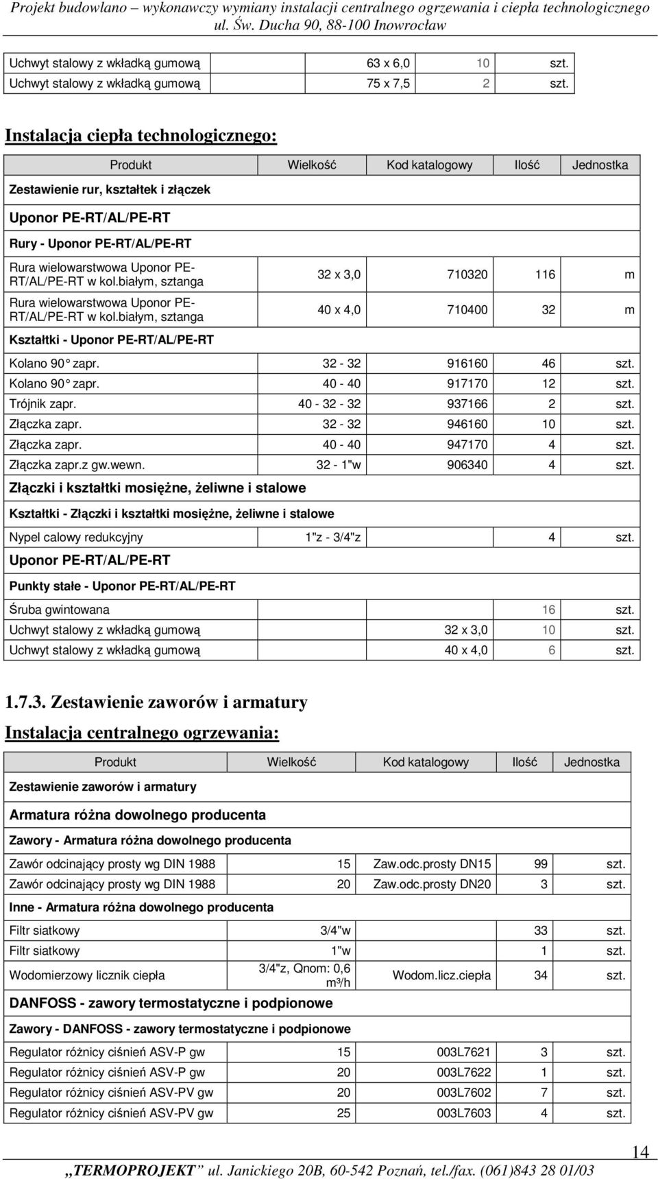 PE- RT/AL/PE-RT w kol.białym, sztanga Rura wielowarstwowa Uponor PE- RT/AL/PE-RT w kol.białym, sztanga 32 x 3,0 710320 116 m 40 x 4,0 710400 32 m Kształtki - Uponor PE-RT/AL/PE-RT Kolano 90 zapr.