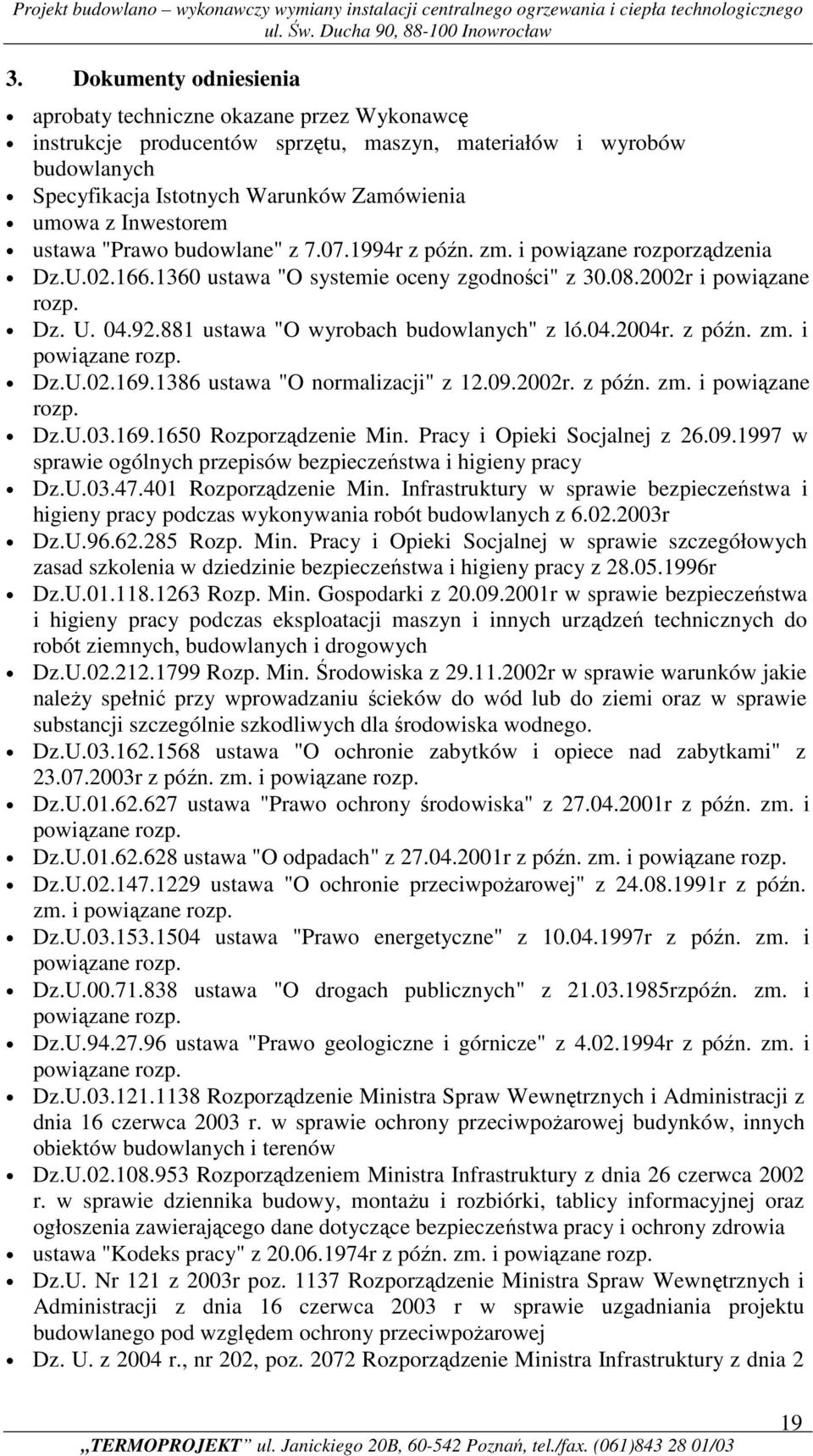 881 ustawa "O wyrobach budowlanych" z ló.04.2004r. z późn. zm. i powiązane rozp. Dz.U.02.169.1386 ustawa "O normalizacji" z 12.09.2002r. z późn. zm. i powiązane rozp. Dz.U.03.169.1650 Rozporządzenie Min.