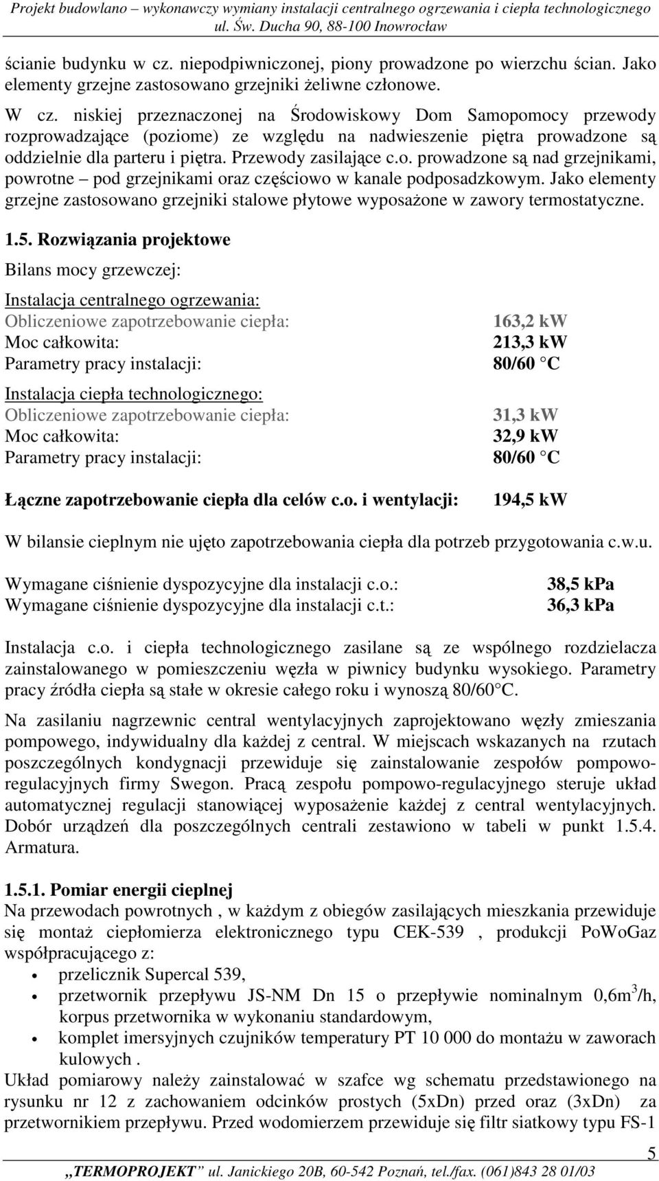 Jako elementy grzejne zastosowano grzejniki stalowe płytowe wyposażone w zawory termostatyczne. 1.5.