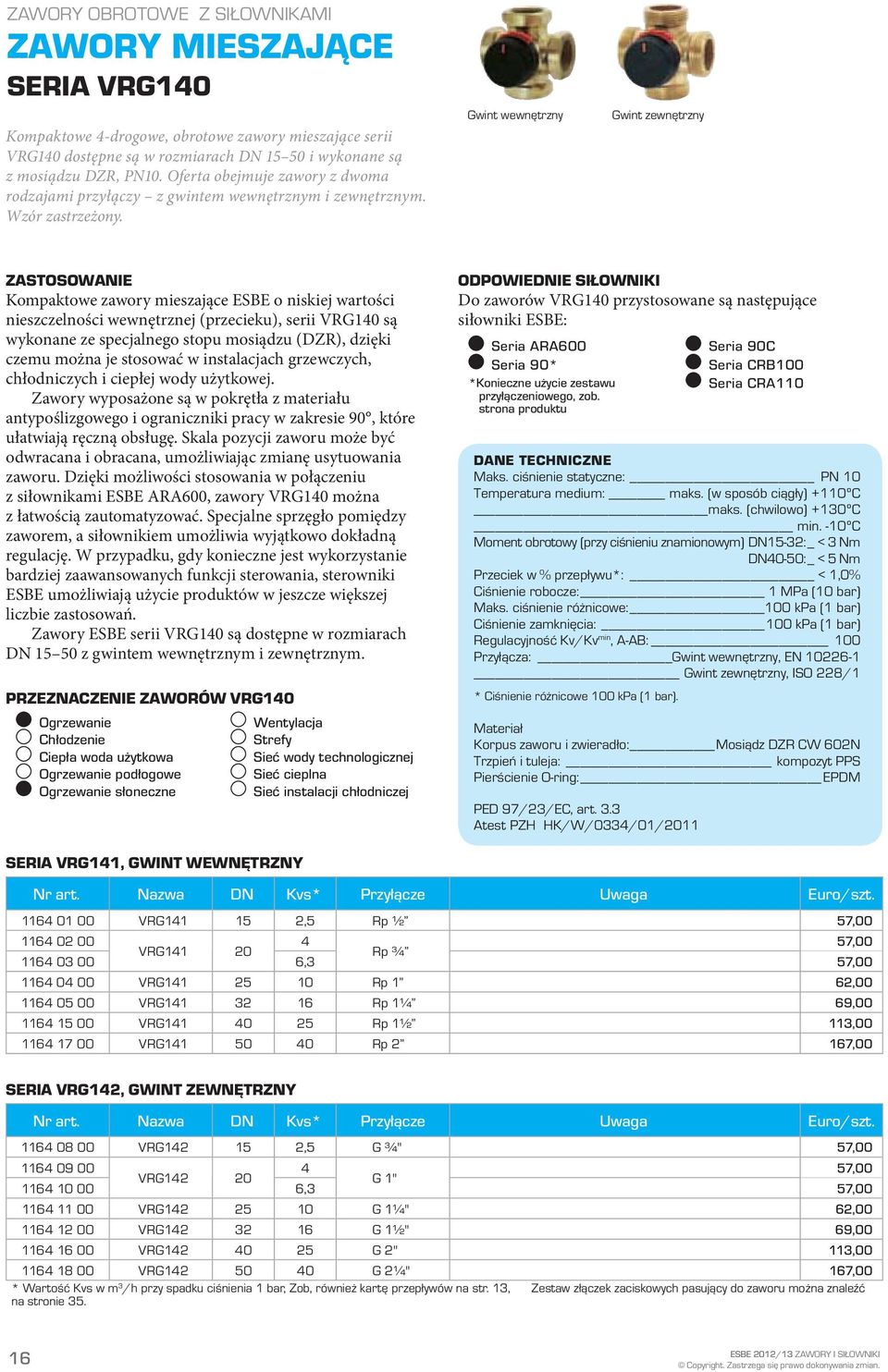 Gwint wewnętrzny Gwint zewnętrzny ZASTOSOWANIE Kompaktowe zawory mieszające ESBE o niskiej wartości nieszczelności wewnętrznej (przecieku), serii VRG140 są wykonane ze specjalnego stopu mosiądzu