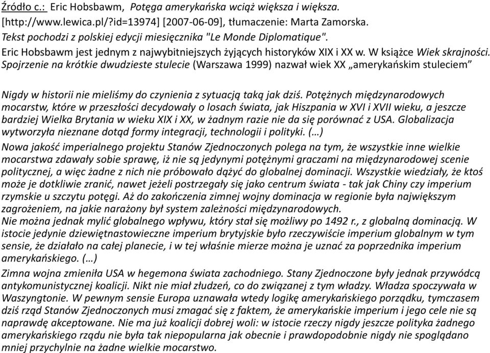 Spojrzenie na krótkie dwudzieste stulecie (Warszawa 1999) nazwał wiek XX amerykaoskim stuleciem Nigdy w historii nie mieliśmy do czynienia z sytuacją taką jak dziś.