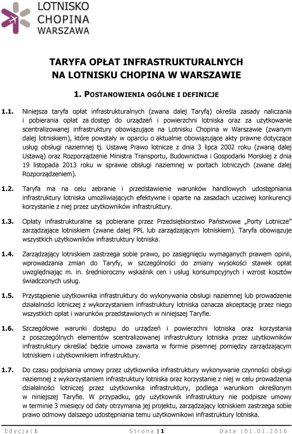 1. Niniejsza taryfa opłat infrastrukturalnych (zwana dalej Taryfą) określa zasady naliczania i pobierania opłat za dostęp do urządzeń i powierzchni lotniska oraz za użytkowanie scentralizowanej