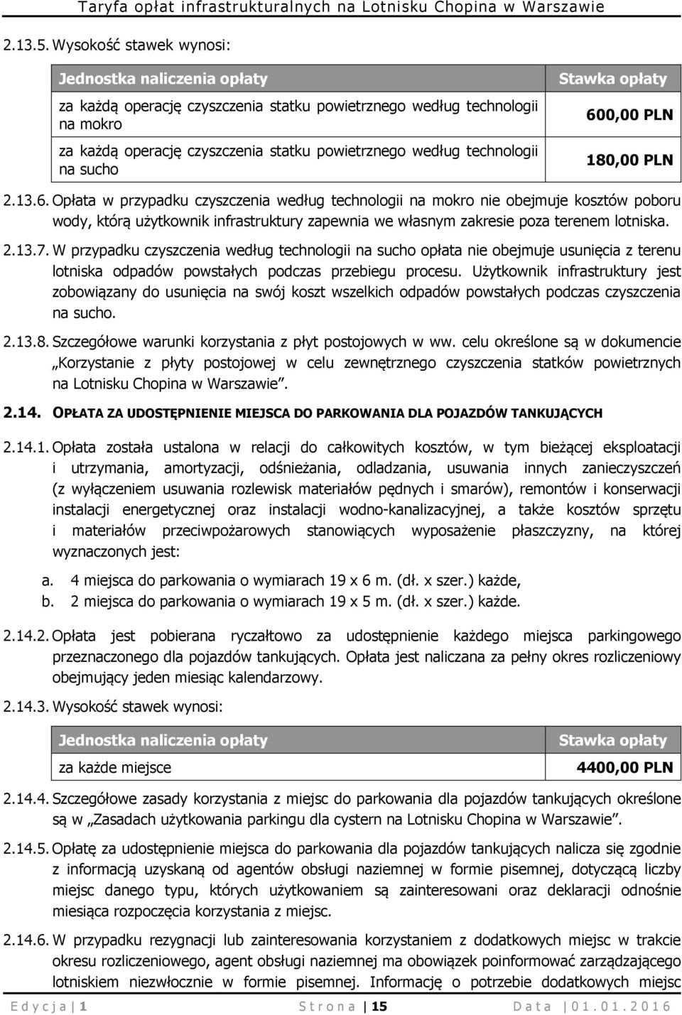 PLN 2.13.6. Opłata w przypadku czyszczenia według technologii na mokro nie obejmuje kosztów poboru wody, którą użytkownik infrastruktury zapewnia we własnym zakresie poza terenem lotniska. 2.13.7.