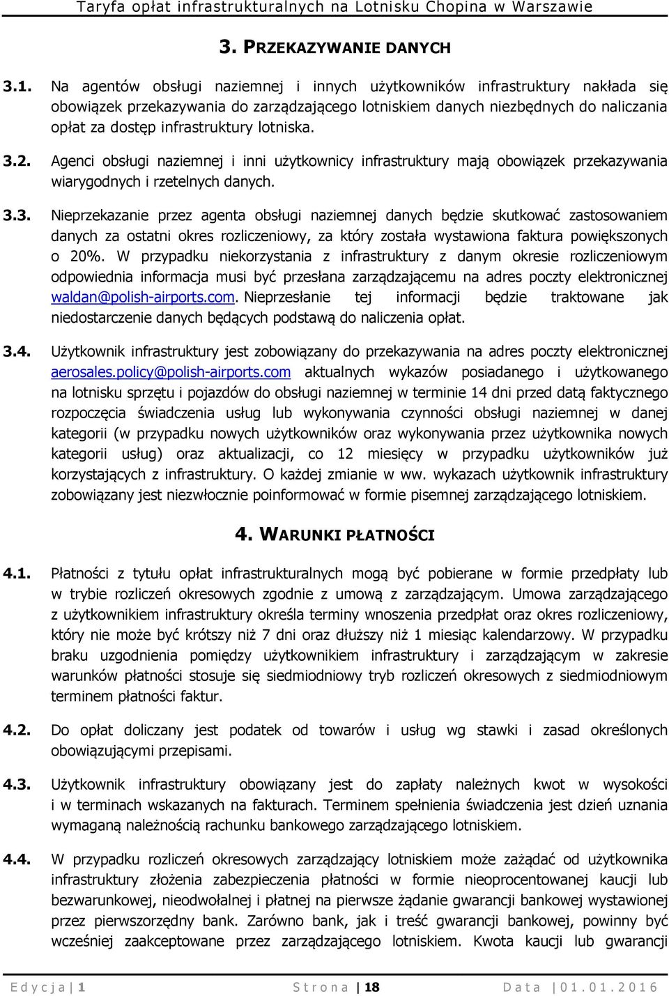 lotniska. 3.2. Agenci obsługi naziemnej i inni użytkownicy infrastruktury mają obowiązek przekazywania wiarygodnych i rzetelnych danych. 3.3. Nieprzekazanie przez agenta obsługi naziemnej danych będzie skutkować zastosowaniem danych za ostatni okres rozliczeniowy, za który została wystawiona faktura powiększonych o 20%.