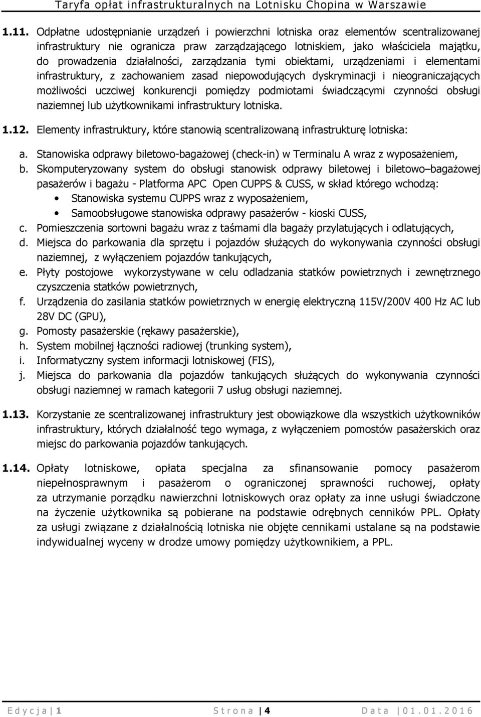 podmiotami świadczącymi czynności obsługi naziemnej lub użytkownikami infrastruktury lotniska. 1.12. Elementy infrastruktury, które stanowią scentralizowaną infrastrukturę lotniska: a.