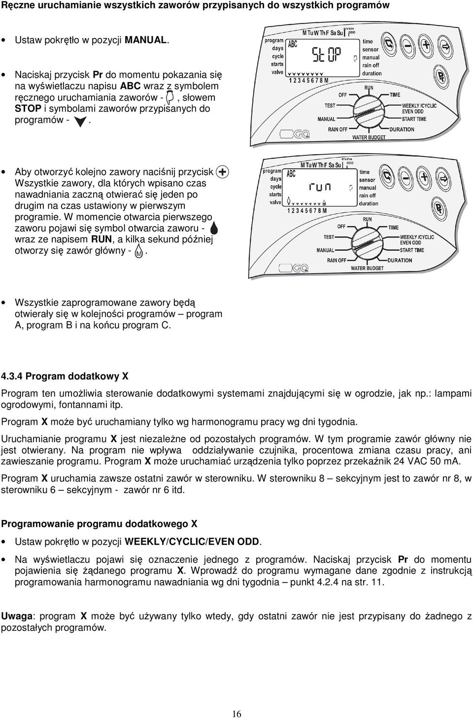 Aby otworzyć kolejno zawory naciśnij przycisk Wszystkie zawory, dla których wpisano czas nawadniania zaczną otwierać się jeden po drugim na czas ustawiony w pierwszym programie.