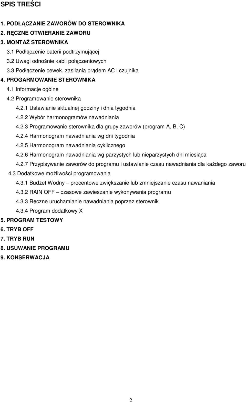 2.3 Programowanie sterownika dla grupy zaworów (program A, B, C) 4.2.4 Harmonogram nawadniania wg dni tygodnia 4.2.5 Harmonogram nawadniania cyklicznego 4.2.6 Harmonogram nawadniania wg parzystych lub nieparzystych dni miesiąca 4.