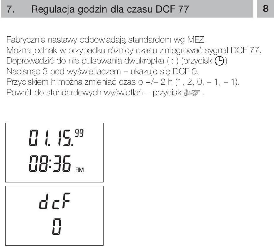 Doprowadzić do nie pulsowania dwukropka ( : ) (przycisk ) Nacisnąc 3 pod wyświetlaczem