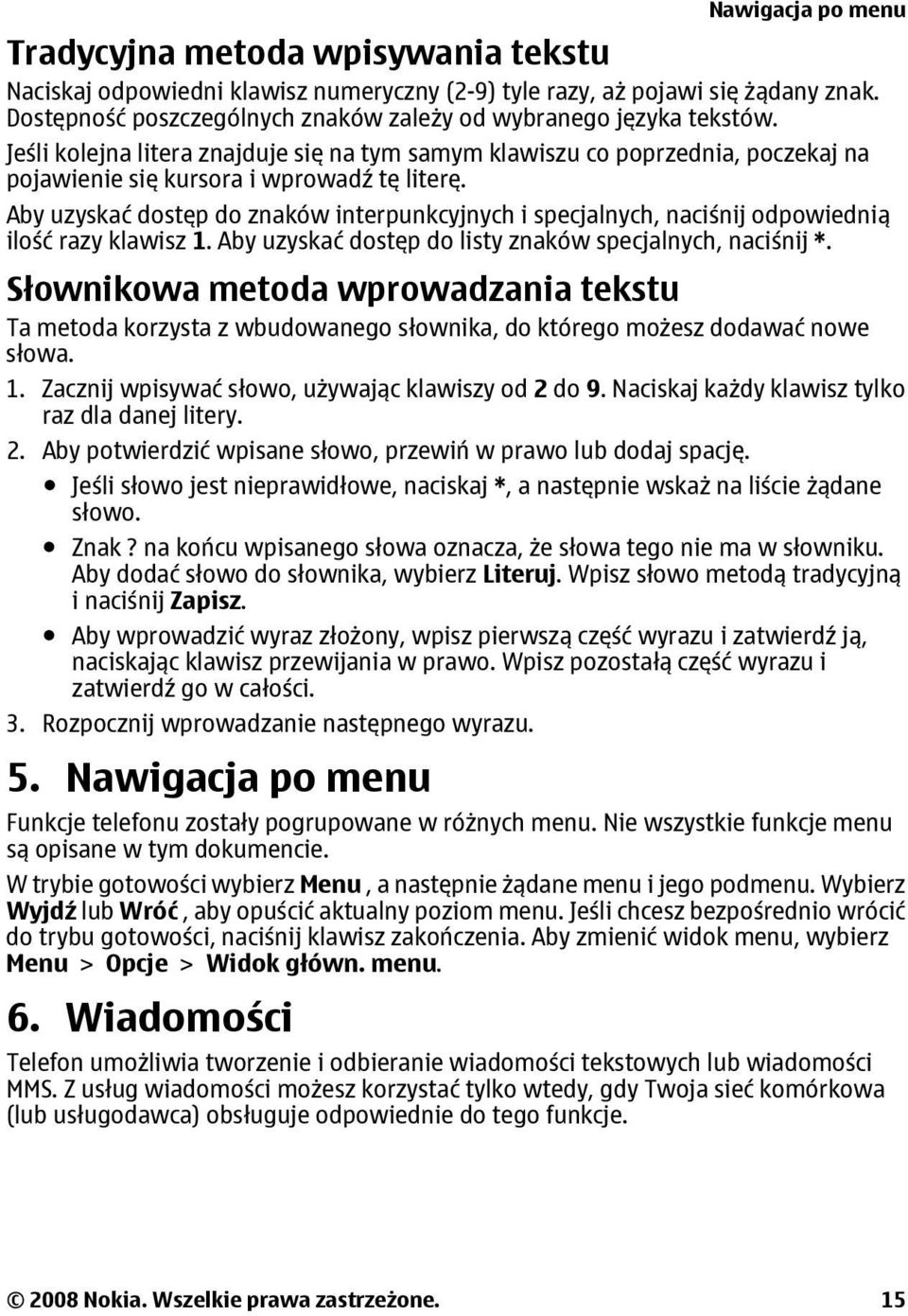 Aby uzyskać dostęp do znaków interpunkcyjnych i specjalnych, naciśnij odpowiednią ilość razy klawisz 1. Aby uzyskać dostęp do listy znaków specjalnych, naciśnij *.