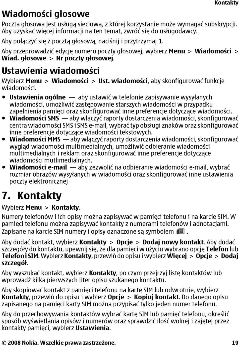 Ustawienia wiadomości Wybierz Menu > Wiadomości > Ust. wiadomości, aby skonfigurować funkcje wiadomości.