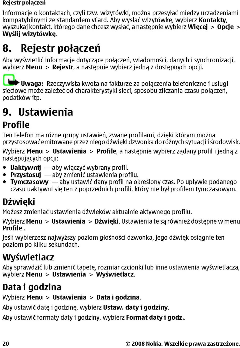 Rejestr połączeń Aby wyświetlić informacje dotyczące połączeń, wiadomości, danych i synchronizacji, wybierz Menu > Rejestr, a następnie wybierz jedną z dostępnych opcji.