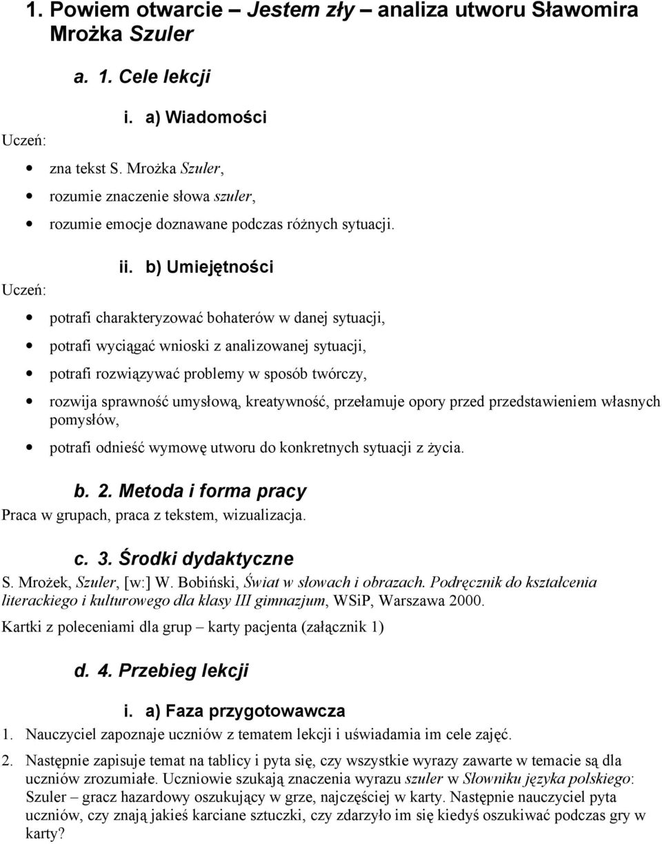 b) Umiejętności potrafi charakteryzować bohaterów w danej sytuacji, potrafi wyciągać wnioski z analizowanej sytuacji, potrafi rozwiązywać problemy w sposób twórczy, rozwija sprawność umysłową,