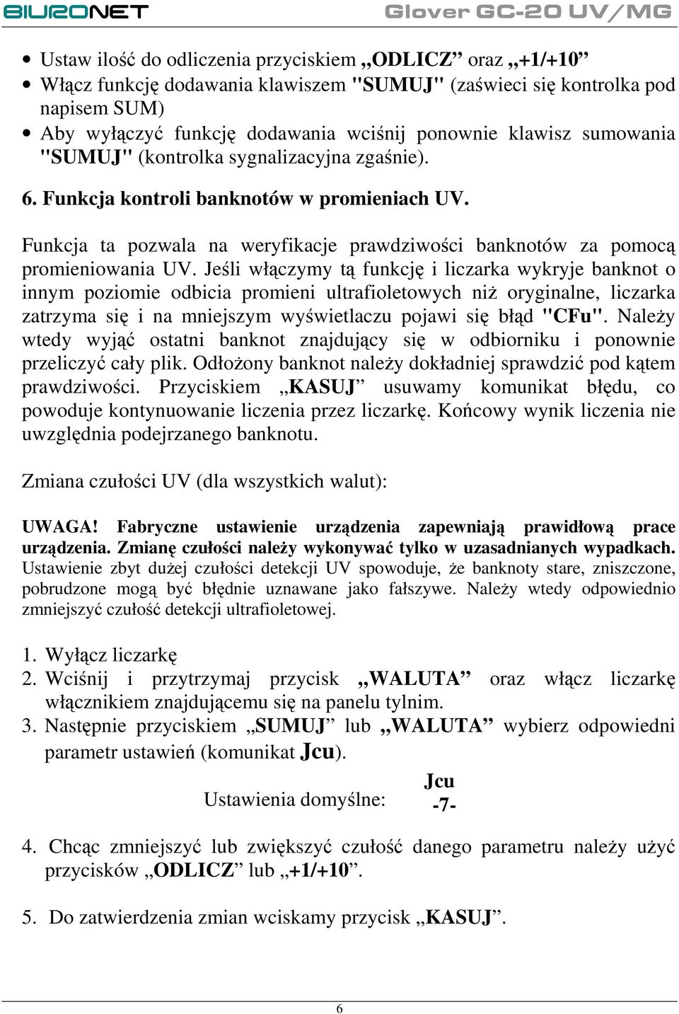 Jeśli włączymy tą funkcję i liczarka wykryje banknot o innym poziomie odbicia promieni ultrafioletowych niŝ oryginalne, liczarka zatrzyma się i na mniejszym wyświetlaczu pojawi się błąd "CFu".