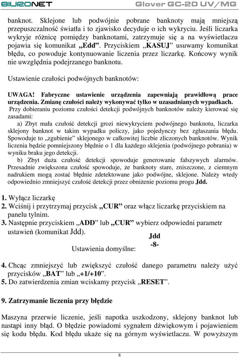 Przyciskiem KASUJ usuwamy komunikat błędu, co powoduje kontynuowanie liczenia przez liczarkę. Końcowy wynik nie uwzględnia podejrzanego banknotu. Ustawienie czułości podwójnych banknotów: UWAGA!