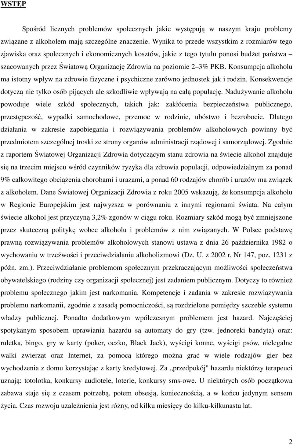 3% PKB. Konsumpcja alkoholu ma istotny wpływ na zdrowie fizyczne i psychiczne zarówno jednostek jak i rodzin. Konsekwencje dotyczą nie tylko osób pijących ale szkodliwie wpływają na całą populację.