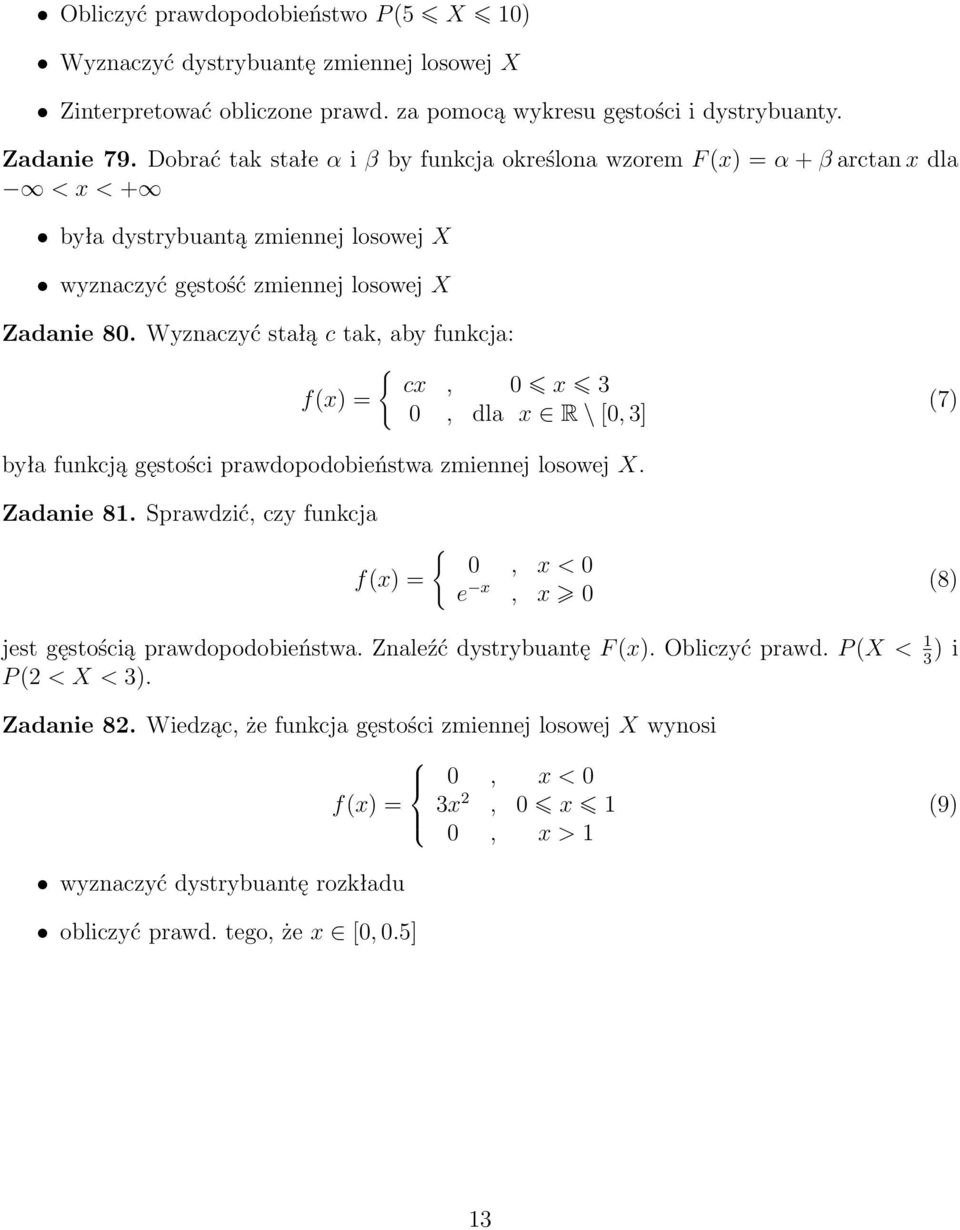 Wyznaczyć stałą c tak, aby funkcja: f(x) = { cx, 0 x 3 0, dla x R \ [0, 3] (7) była funkcją gęstości prawdopodobieństwa zmiennej losowej X. Zadanie 81.