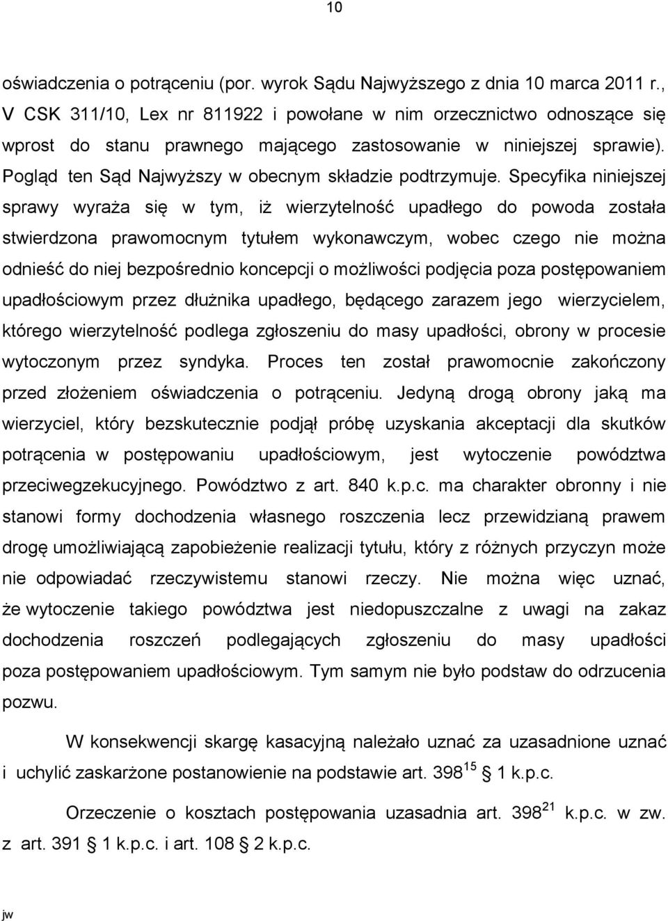 Specyfika niniejszej sprawy wyraża się w tym, iż wierzytelność upadłego do powoda została stwierdzona prawomocnym tytułem wykonawczym, wobec czego nie można odnieść do niej bezpośrednio koncepcji o