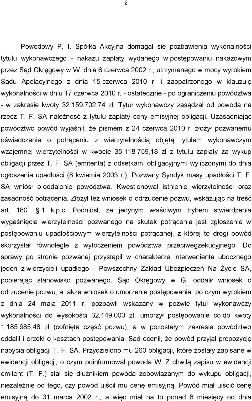 - ostatecznie - po ograniczeniu powództwa - w zakresie kwoty 32.159.702,74 zł. Tytuł wykonawczy zasądzał od powoda na rzecz T. F. SA należność z tytułu zapłaty ceny emisyjnej obligacji.