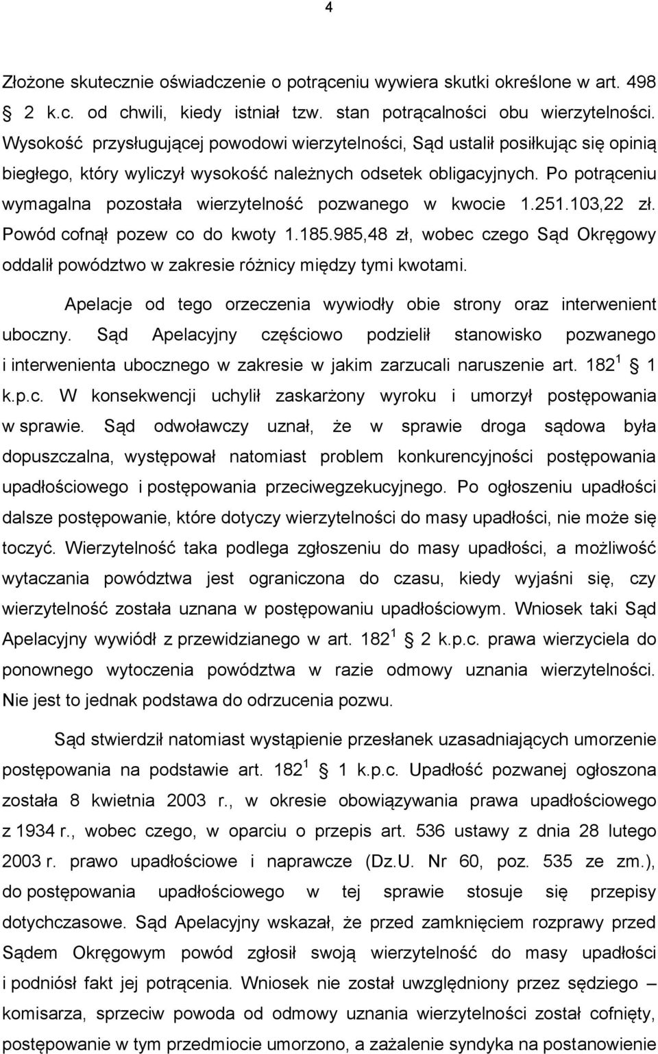 Po potrąceniu wymagalna pozostała wierzytelność pozwanego w kwocie 1.251.103,22 zł. Powód cofnął pozew co do kwoty 1.185.