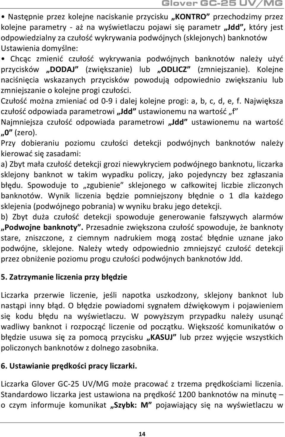 Kolejne naciśnięcia wskazanych przycisków powodują odpowiednio zwiększaniu lub zmniejszanie o kolejne progi czułości. Czułość można zmieniać od 0-9 i dalej kolejne progi: a, b, c, d, e, f.