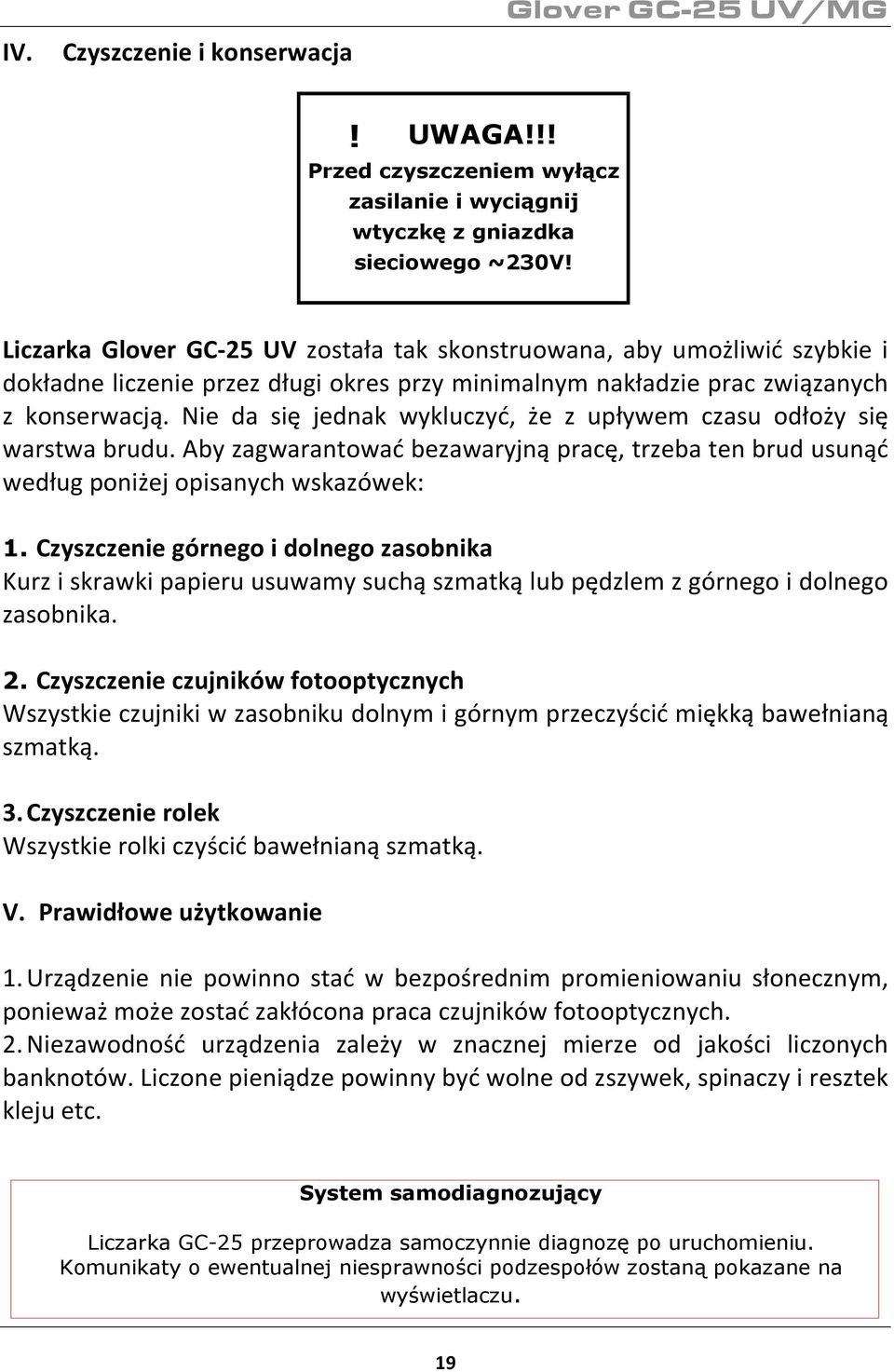 Nie da się jednak wykluczyć, że z upływem czasu odłoży się warstwa brudu. Aby zagwarantować bezawaryjną pracę, trzeba ten brud usunąć według poniżej opisanych wskazówek: 1.