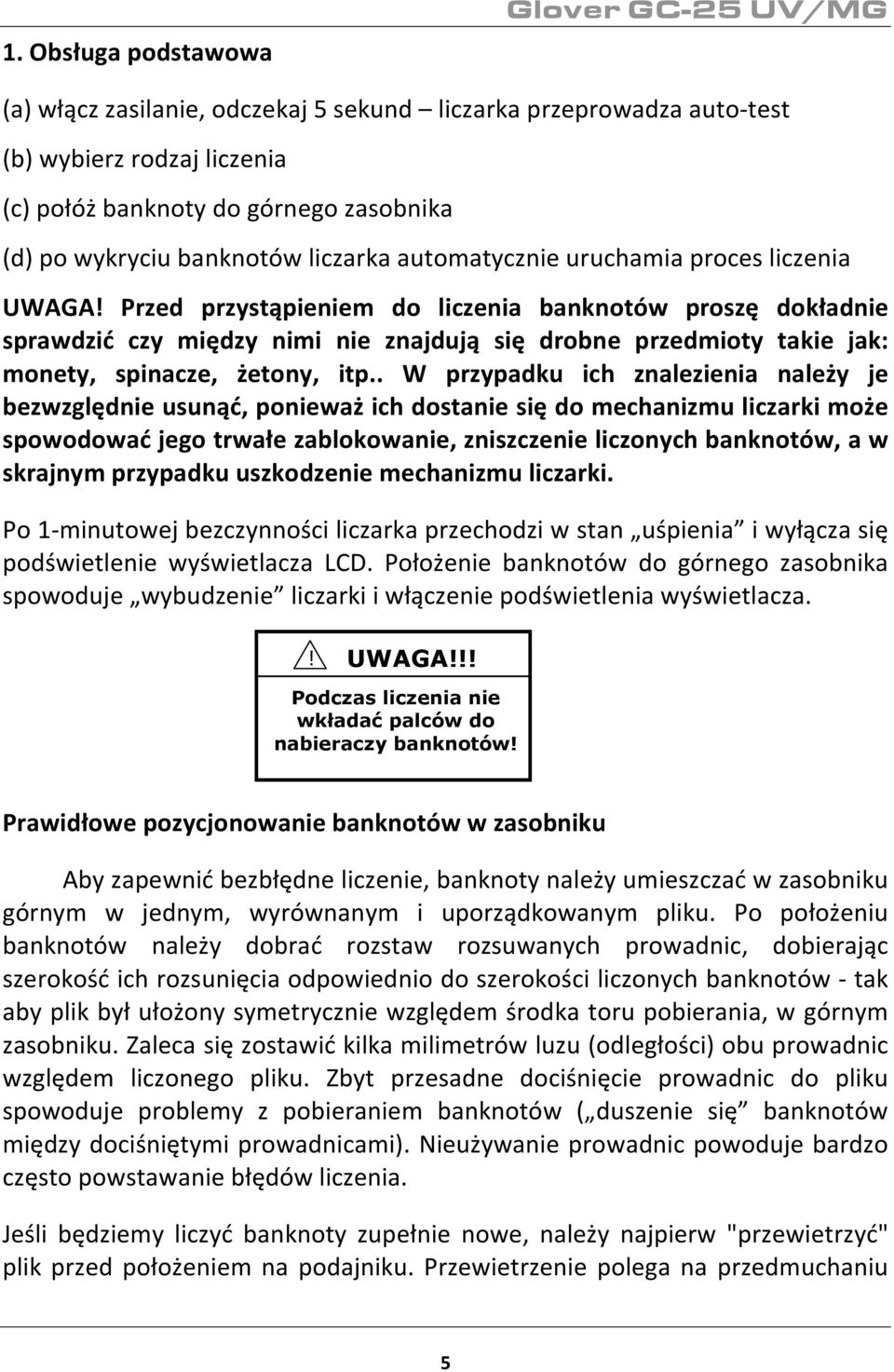 Przed przystąpieniem do liczenia banknotów proszę dokładnie sprawdzić czy między nimi nie znajdują się drobne przedmioty takie jak: monety, spinacze, żetony, itp.