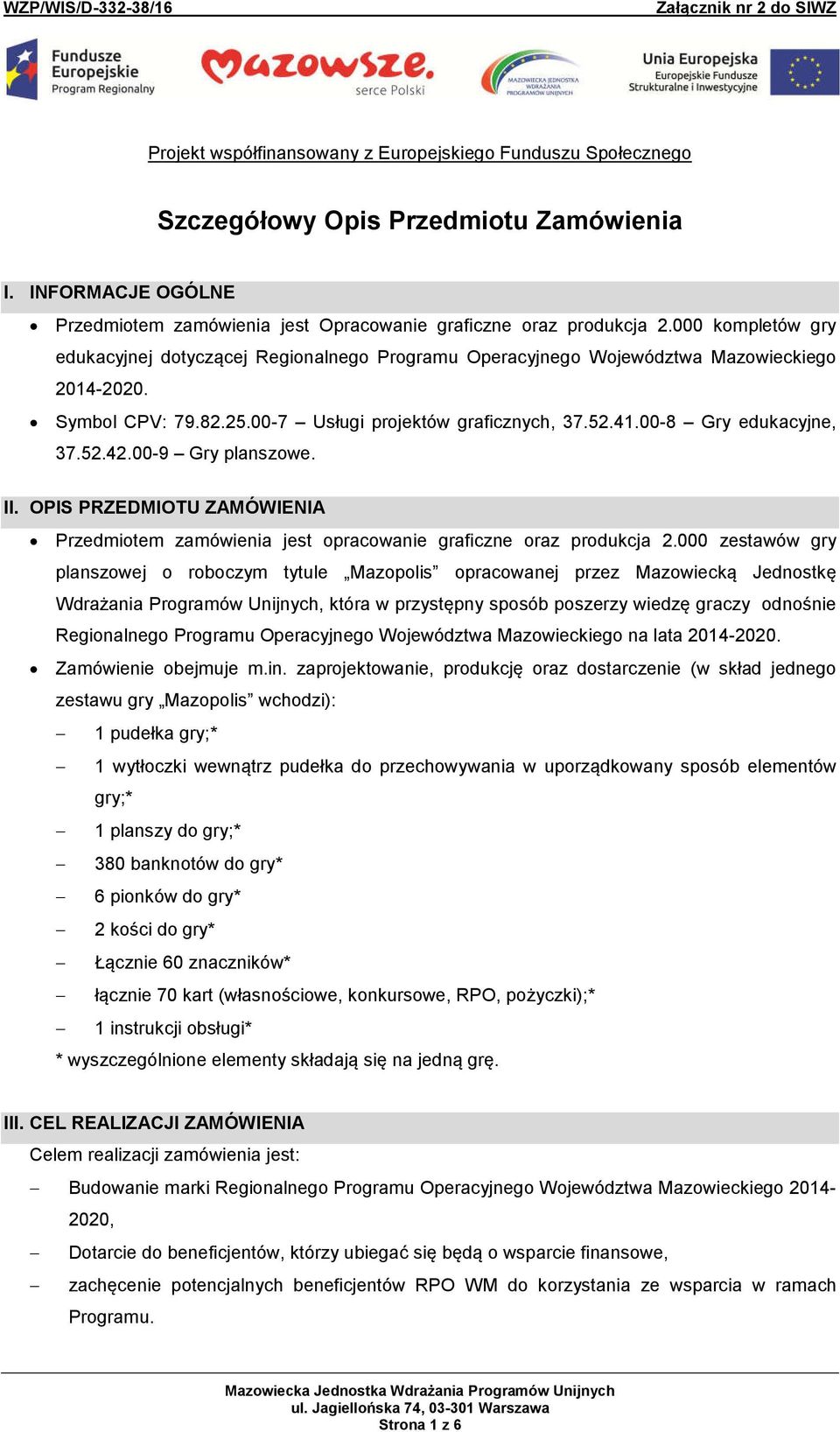 00-8 Gry edukacyjne, 37.52.42.00-9 Gry planszowe. II. OPIS PRZEDMIOTU ZAMÓWIENIA Przedmiotem zamówienia jest opracowanie graficzne oraz produkcja 2.