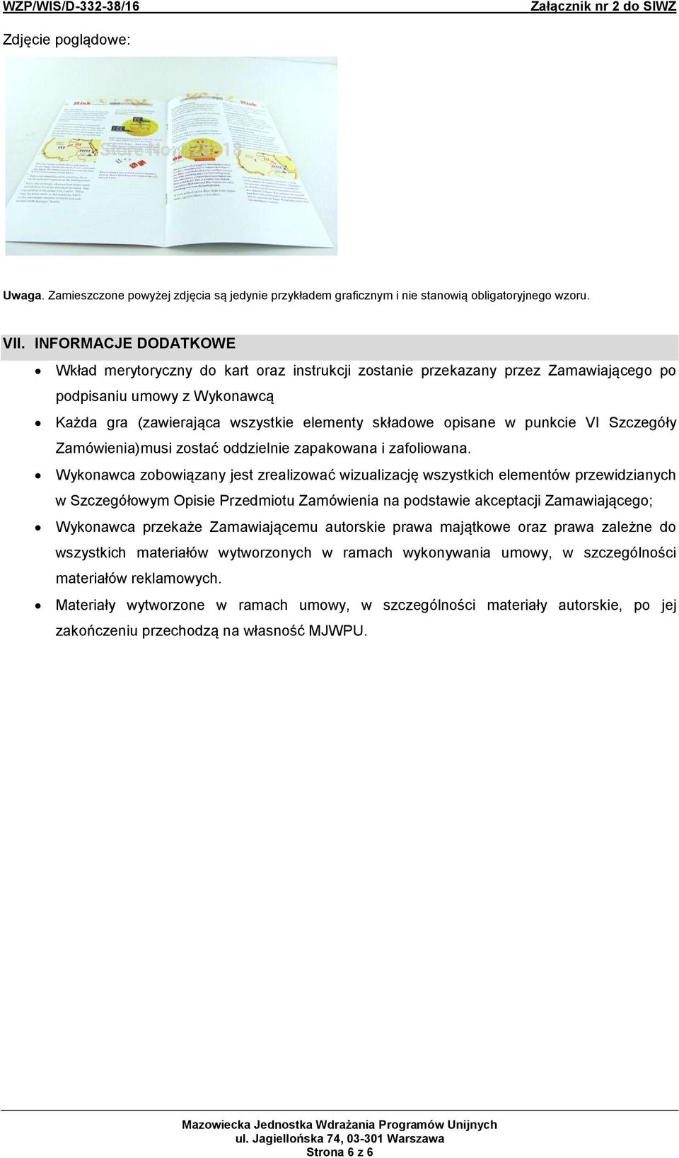 Wykonawca zobowiązany jest zrealizować wizualizację wszystkich elementów przewidzianych w Szczegółowym Opisie Przedmiotu Zamówienia na podstawie akceptacji Zamawiającego; Wykonawca przekaże