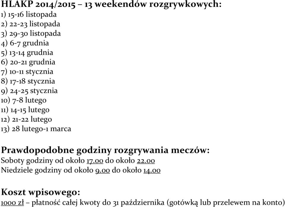 lutego 13) 28 lutego-1 marca Prawdopodobne godziny rozgrywania meczów: Soboty godziny od około 17.00 do około 22.