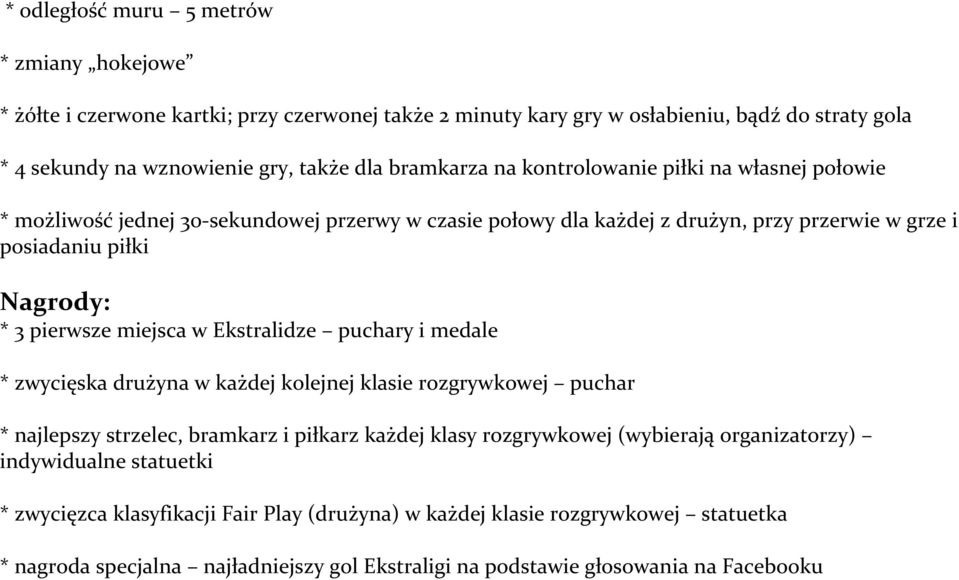 miejsca w Ekstralidze puchary i medale * zwycięska drużyna w każdej kolejnej klasie rozgrywkowej puchar * najlepszy strzelec, bramkarz i piłkarz każdej klasy rozgrywkowej (wybierają