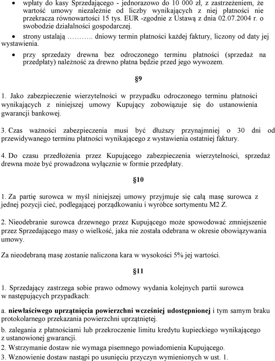 przy sprzedaży drewna bez odroczonego terminu płatności (sprzedaż na przedpłaty) należność za drewno płatna będzie przed jego wywozem. 1.