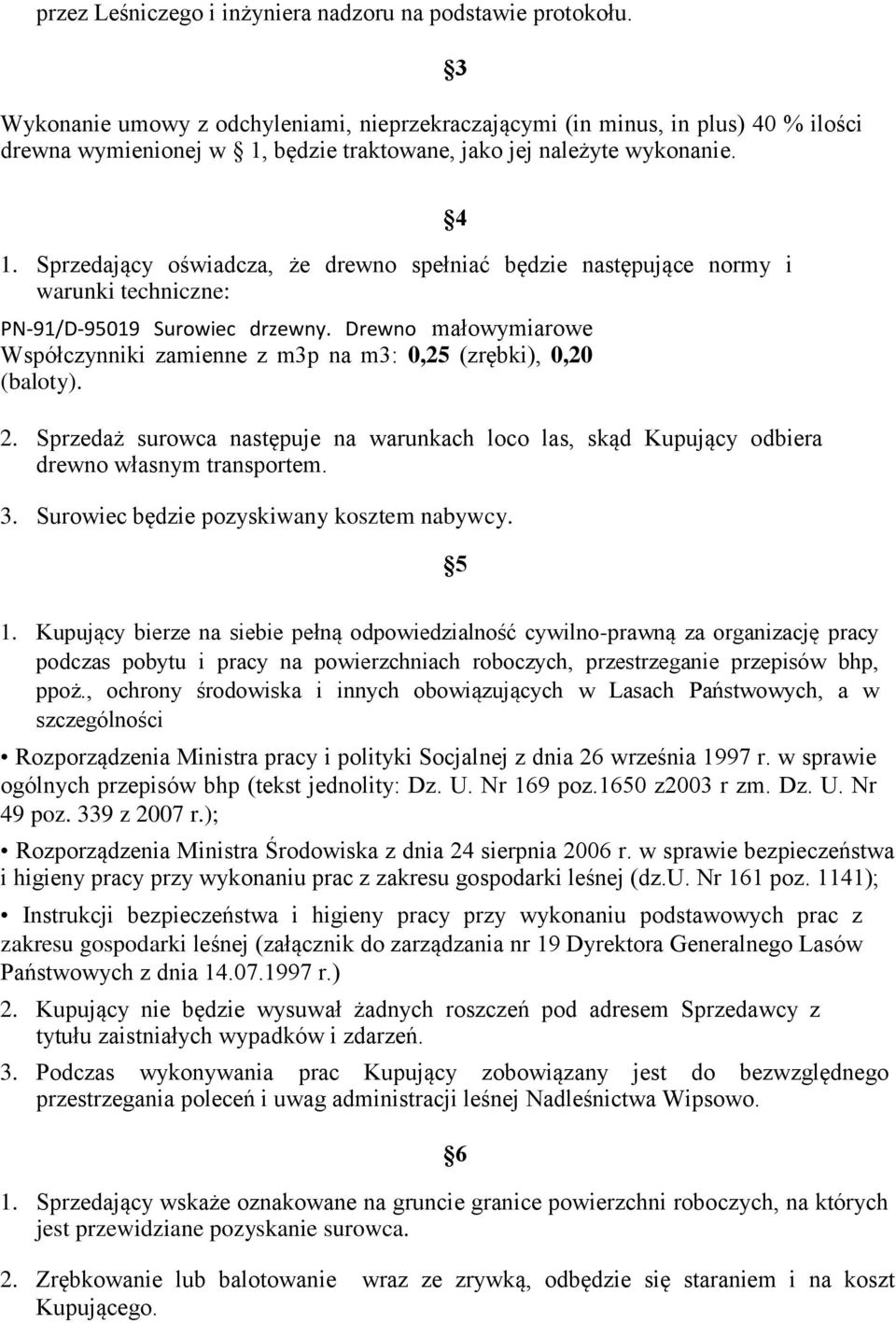 Sprzedający oświadcza, że drewno spełniać będzie następujące normy i warunki techniczne: PN-91/D-95019 Surowiec drzewny.