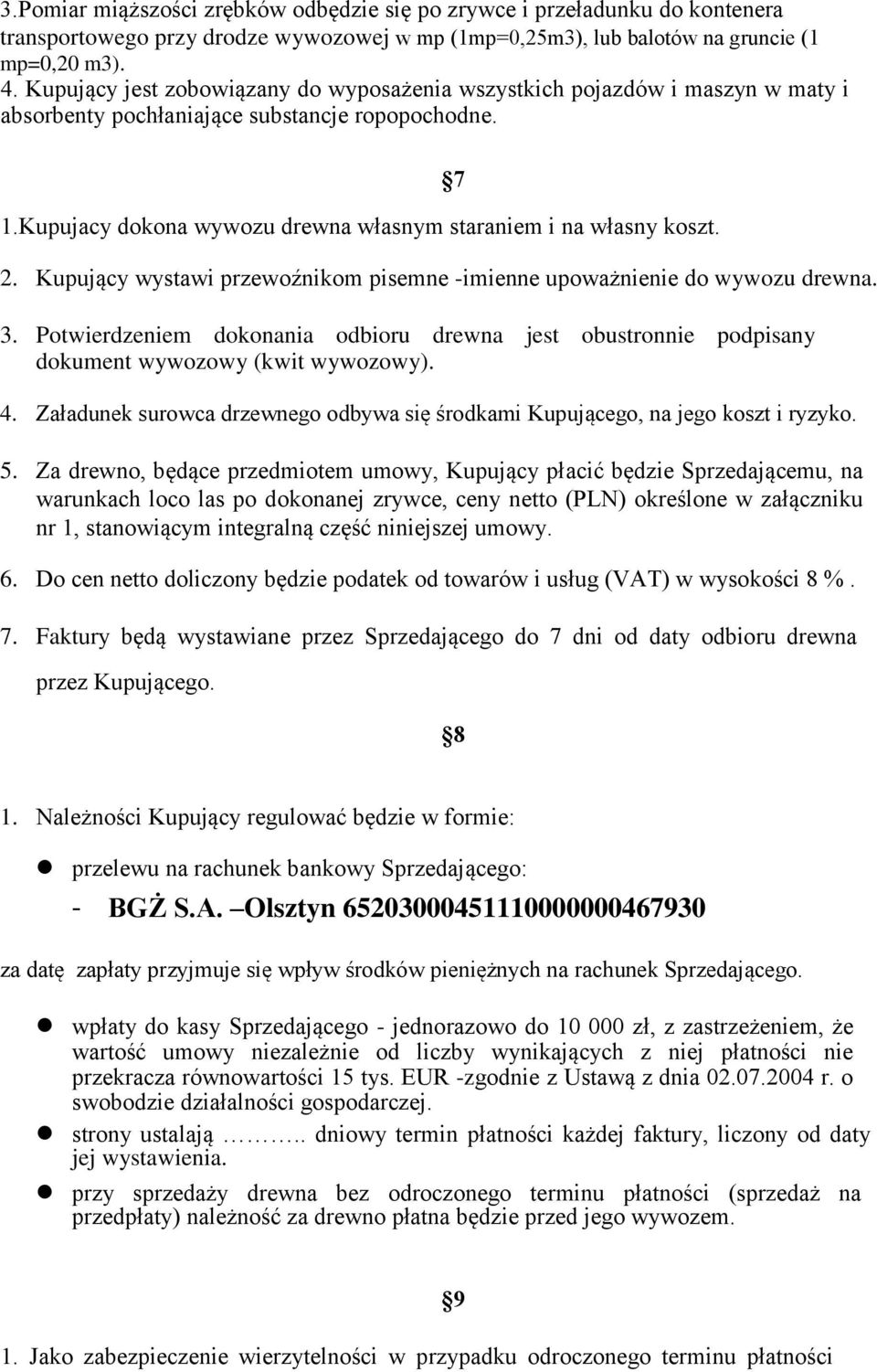 Kupujący wystawi przewoźnikom pisemne -imienne upoważnienie do wywozu drewna. 3. Potwierdzeniem dokonania odbioru drewna jest obustronnie podpisany dokument wywozowy (kwit wywozowy). 4.