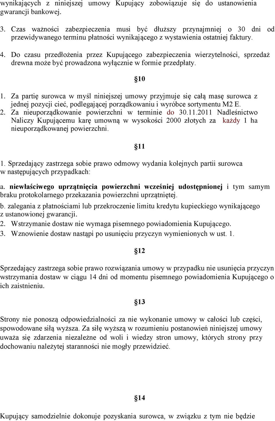 Do czasu przedłożenia przez Kupującego zabezpieczenia wierzytelności, sprzedaż drewna może być prowadzona wyłącznie w formie przedpłaty. 1.