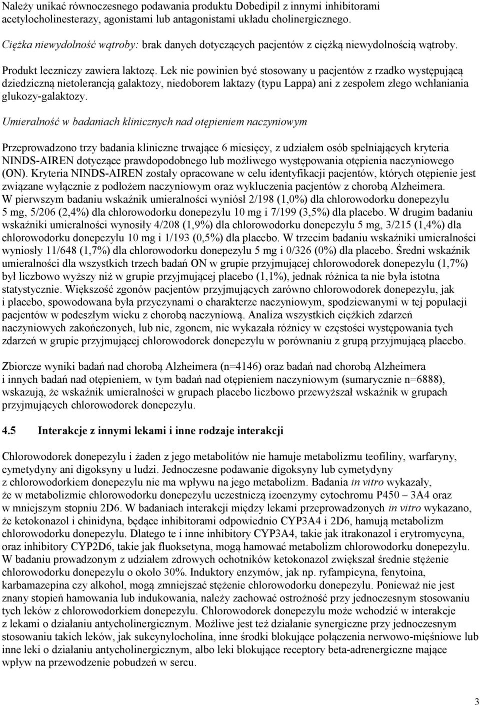 Lek nie powinien być stosowany u pacjentów z rzadko występującą dziedziczną nietolerancją galaktozy, niedoborem laktazy (typu Lappa) ani z zespołem złego wchłaniania glukozy-galaktozy.