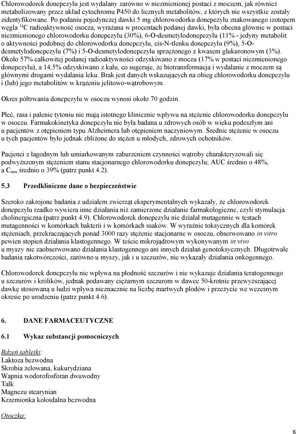 Po podaniu pojedynczej dawki 5 mg chlorowodorku donepezylu znakowanego izotopem węgla 14 C radioaktywność osocza, wyrażana w procentach podanej dawki, była obecna głównie w postaci niezmienionego