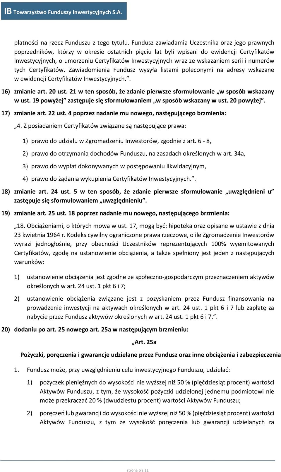 wraz ze wskazaniem serii i numerów tych Certyfikatów. Zawiadomienia Fundusz wysyła listami poleconymi na adresy wskazane w ewidencji Certyfikatów Inwestycyjnych.. 16) zmianie art. 20 ust.