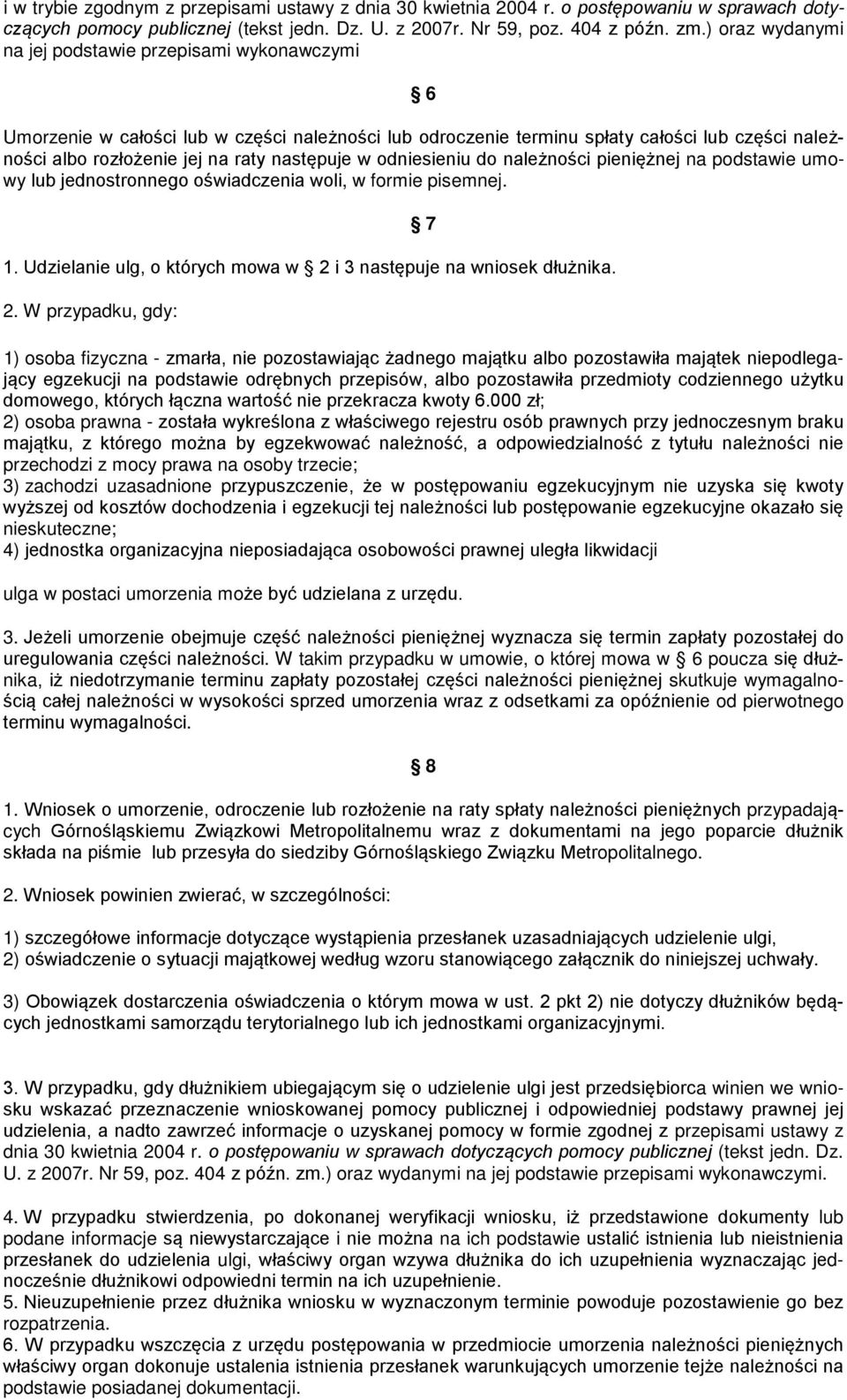 następuje w odniesieniu do należności pieniężnej na podstawie umowy lub jednostronnego oświadczenia woli, w formie pisemnej. 1. Udzielanie ulg, o których mowa w 2 